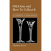 Old Glass and How to Collect It: An Introduction to Antique Glassware