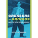 Greasers and Gringos: Latinos, Law, and the American Imagination