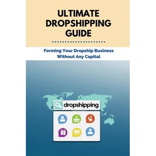 Ultimate Dropshipping Guide: Forming Your Dropship Business Without Any Capital: Dropshipping 101