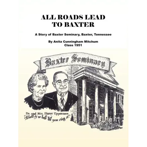 All Roads Lead to Baxter: A Story of Baxter Seminary, Baxter, Tennessee