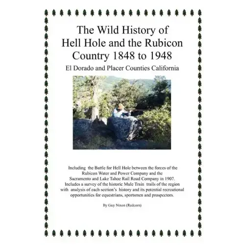 The Wild History of Hell Hole and the Rubicon Country 1848 to 1948: El Dorado and Placer Counties California