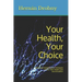 Your Health, Your Choice: Becoming Empowered to Participate in Your Own Health Care Second Edition