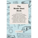 The Model Boat Book - A Comprehensive, Practical Description of a Variety of Model Sailing Craft, Power Boats, and Their Means of Propulsion, Includin