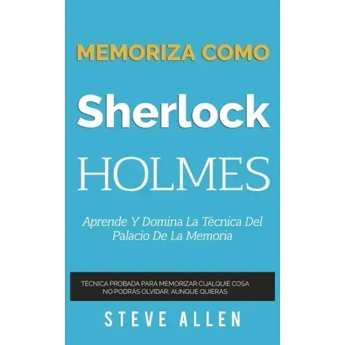 Memoriza como Sherlock Holmes - Aprende la técnica del palacio de la memoria: Técnica probada para memorizar cualquier cosa. No podrás olvidar, aunque
