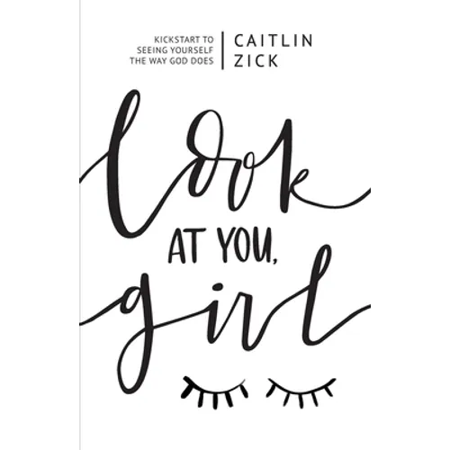 Look at You, Girl: Kickstart to Seeing Yourself the Way God Does