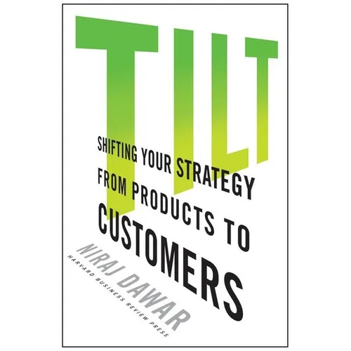 Tilt: Shifting Your Strategy from Products to Customers