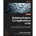 Building Modern CLI Applications in Go: Develop next-level CLIs to improve user experience, increase platform usage, and maximize production