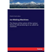 Ice-Making Machines: The theory of the action of the various forms of cold-producing or so-called ice machines