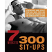 7 Weeks to 300 Sit-Ups: Strengthen and Sculpt Your Abs, Back, Core and Obliques by Training to Do 300 Consecutive Sit-Ups