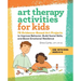 Art Therapy Activities for Kids: 75 Evidence-Based Art Projects to Improve Behavior, Build Social Skills, and Boost Emotional Resilience