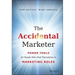 The Accidental Marketer: Power Tools for People Who Find Themselves in Marketing Roles