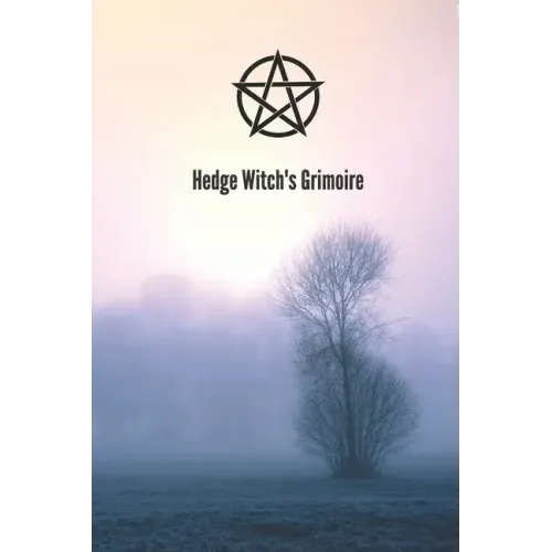 Hedge Witch's Grimoire: Craft Your Own Book Of Shadows, Create Unique Spells, Record Tarot Readings, A Perfect Gift for the Wiccan, Witch, or