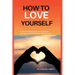 How to Love Yourself: 8 tips to believing in yourself and giving yourself the love you deserve
