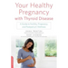Your Healthy Pregnancy with Thyroid Disease: A Guide to Fertility, Pregnancy, and Postpartum Wellness