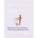 The Art of Puppetry: Mastering the Craft of Building, Performing, and Building a Career