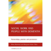 Social Work and People with Dementia: Partnerships, Practice and Persistence