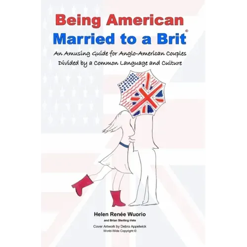 Being American Married to a Brit: An Amusing Guide for Anglo-American Couples Divided by a Common Language and Culture