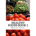 Healthy Foods Book 2: The Ultimate Guide To Healthy Foods And Healthy Cooking!