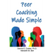 Peer Coaching Made Simple: How to Do the 6 Things That Matter Most When Helping Someone Improve a Skill