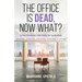 The Office is Dead, Now What?: A Post-Pandemic Field Guide for Leadership