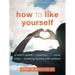 How to Like Yourself: A Teen's Guide to Quieting Your Inner Critic and Building Lasting Self-Esteem