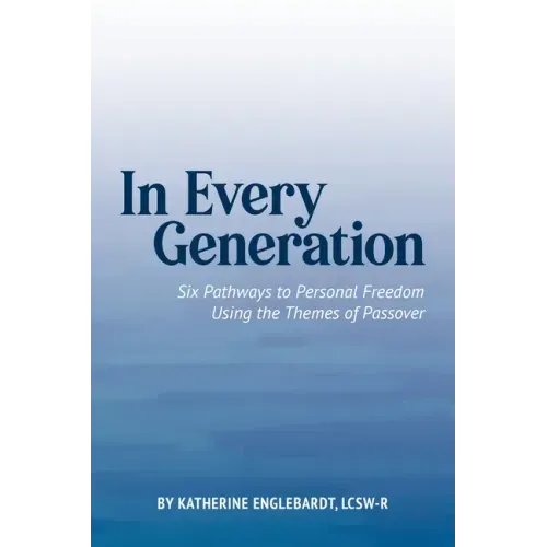 In Every Generation: Six Pathways to Personal Freedom Using the Themes of Passover