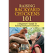 Raising Backyard Chickens 101: A Beginner's Guide To Raising Backyard Chickens: Everything You Need To Know To Care For Your Chickens