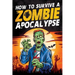 How to Survive a Zombie Apocalypse: How to Defend Yourself, Build Shelter, Start a Fire, Find Food, Escape Danger, and Other Survival Skills You Might