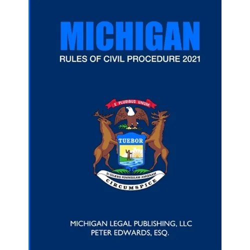 Michigan Rules of Civil Procedure 2021: As Revised Through March 1, 2021