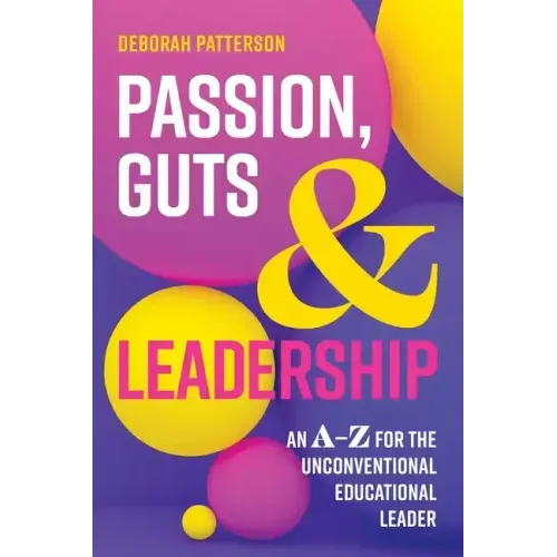 Passion, Guts and Leadership: An A-Z for the Unconventional Educational Leader