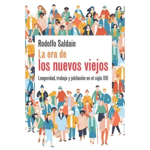 La era de los nuevos viejos: Longevidad, trabajo y jubilación en el siglo XXI