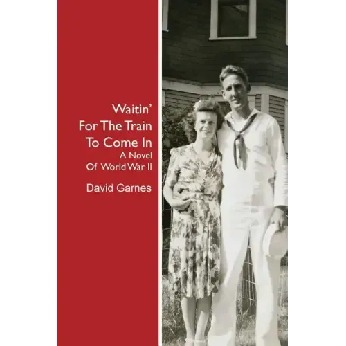 Waitin' For The Train To Come In: A Novel Of World War II
