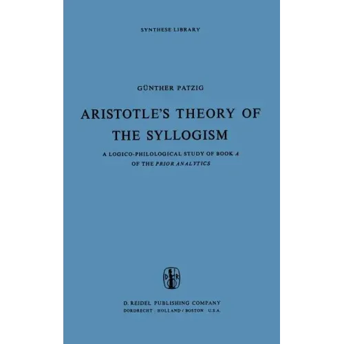 Aristotle's Theory of the Syllogism: A Logico-Philological Study of Book a of the Prior Analytics