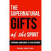 The Supernatural Gifts of the Spirit: Experience Christianity as Jesus intended
