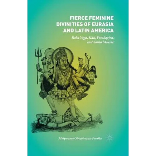 Fierce Feminine Divinities of Eurasia and Latin America: Baba Yaga, Kālī, Pombagira, and Santa Muerte
