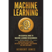 Machine Learning: An Essential Guide to Machine Learning for Beginners Who Want to Understand Applications, Artificial Intelligence, Dat