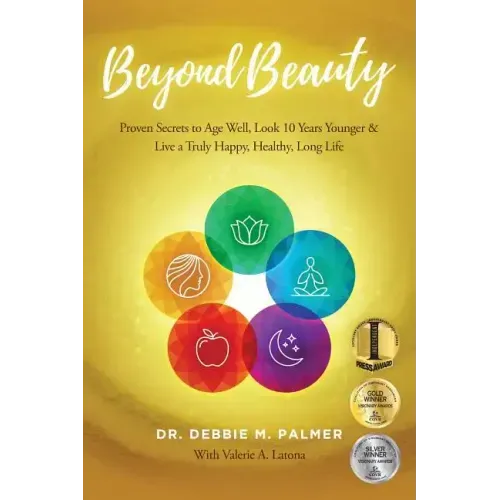 Beyond Beauty: Proven Secrets to Age Well, Look 10 Years Younger & Live a Truly Happy, Healthy, Long Life