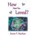 How Have You Loved?
