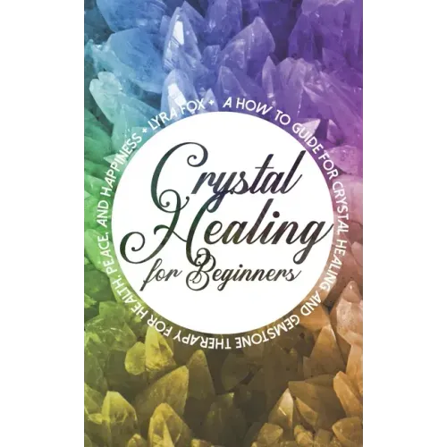 Crystal Healing For Beginners: A how to guide for crystal healing and gemstone therapy for health, peace, and happiness