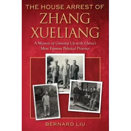 The House Arrest of Zhang Xueliang: A Memoir of Growing Up with China's Most Famous Political Prisoner