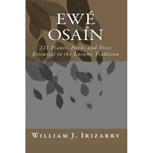 Ewe Osain: 221 Plants, Herbs and Trees essential to the Lucumi tradition.