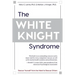 The White Knight Syndrome: Rescuing Yourself from Your Need to Rescue Others
