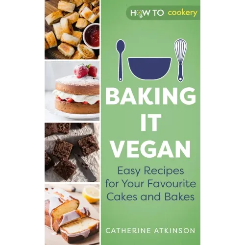 Baking It Vegan: Easy Recipes for Your Favourite Cakes and Bakes