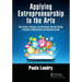 Applying Entrepreneurship to the Arts: How Artists, Creatives, and Performers Can Use Startup Principles to Build Careers and Generate Income