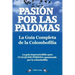 Pasion Por Las Palomas. La Guia Completa de La Colombofilia/ La Guia Imprescindible Para Cualquier Persona Apasionada Por La Colombofilia.