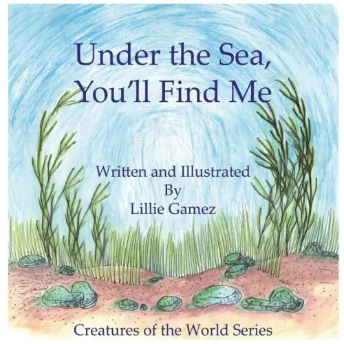 Under the Sea, You'll Find Me!: A Story of Adventure Discovering Creatures of the Sea