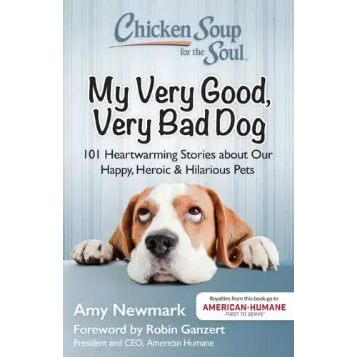 Chicken Soup for the Soul: My Very Good, Very Bad Dog: 101 Heartwarming Stories about Our Happy, Heroic & Hilarious Pets