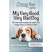 Chicken Soup for the Soul: My Very Good, Very Bad Dog: 101 Heartwarming Stories about Our Happy, Heroic & Hilarious Pets