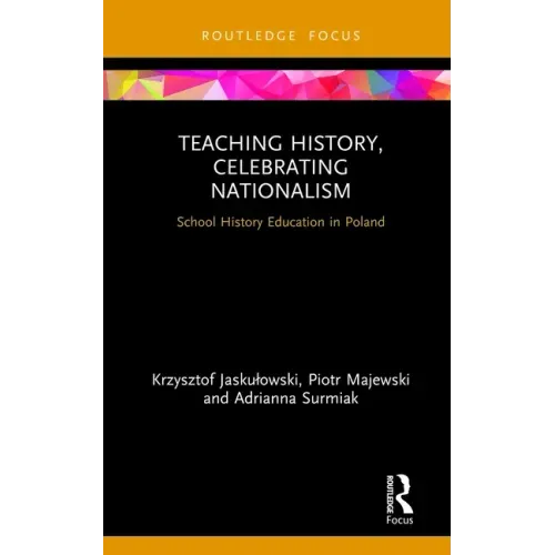 Teaching History, Celebrating Nationalism: School History Education in Poland