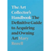 The Art Collector's Handbook: The Definitive Guide to Acquiring and Owning Art